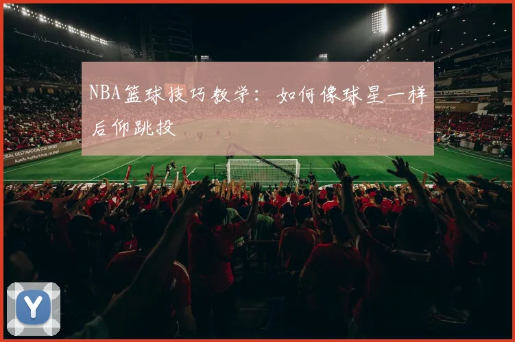 NBA篮球技巧教学：如何像球星一样后仰跳投