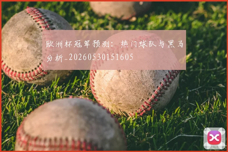 欧洲杯冠军预测：热门球队与黑马分析_20260530151605