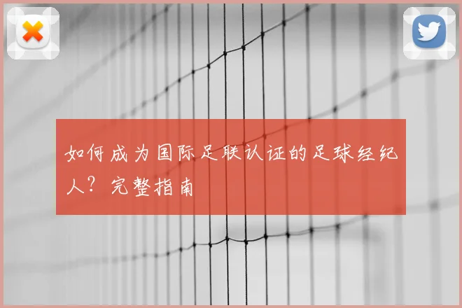 如何成为国际足联认证的足球经纪人？完整指南