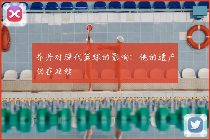 乔丹对现代篮球的影响：他的遗产仍在延续